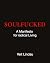 Soulfucked: A Manifesto for...