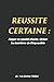 REUSSITE CERTAINE: Forger un mental d'acier, Briser les barrières de l'impossible. (French Edition)