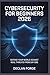 CYBERSECURITY FOR BEGINNERS 2026: DEFEND YOUR WORLD AGAINST REAL THREATS FROM DAY ONE