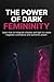 The Power of Dark Femininity: Build Unshakable Confidence, Set Boundaries Without Guilt, and Step Into Your Calm, Controlled Power
