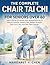 THE COMPLETRE CHAIR TAI CHI FOR SENIORS OVER 60: Safe & Gentle 10-Minute Daily Seated Routines to Improve Mobility, Prevent Falls, Regain Strength, Ease Joint Pain, and Feel Years Young.