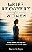 Grief Recovery For Women: How to Heal After Loss, Cope with Emotional Pain, and Find Hope Again