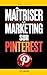 Maîtriser le Marketing sur Pinterest: Le Guide Complet pour Générer du Trafic, Attirer des Clients et Développer votre Business | Vendre ses Créations en Ligne (French Edition)
