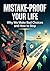 Mistake-Proof Your Life: Why We Make Bad Choices and How to Stop