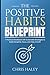 The Positive Habits Blueprint: A Practical Workbook with Actionable Strategies to Build Discipline, Focus, and Daily Growth