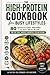 The High-Protein Cookbook for Busy Lifestyles: 80 Quick & Easy Recipes + 14-Day Meal Plan for Fat Loss, Muscle Growth & Clean Eating