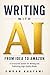 Writing with AI: From Idea to Amazon: A Structured System for Writing and Publishing High-Quality Books