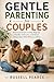 GENTLE PARENTING FOR COUPLES: Practical Scripts to Stay Aligned, Handle Tantrums, and Raise Cooperative Kids Without Yelling