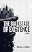 The Backstage of Existence