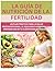 LA GUÍA DE NUTRICIÓN DE LA FERTILIDAD: UN PLAN PRÁCTICO PARA LA SALUD PRECONCEPCIONAL, EL EQUILIBRIO HORMONAL Y LA PREPARACIÓN DE TU CUERPO PARA EL EMBARAZO (Spanish Edition)