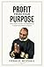 Profit From Your Purpose: How Faith-Driven Entrepreneurs Create Abundant Impact
