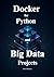 Docker for Python and Big Data Projects: A Data Engineer’s Guide to Containerizing ETL Pipelines, Machine Learning Models, and Analytics Workflows