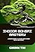 INDOOR BONSAI MASTERY: A COMPLETE BEGINNER-TO-ADVANCED GUIDE TO GROWING HEALTHY BONSAI INDOORS