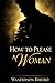 How to Please a Woman: The Complete Guide to Physical Intimacy and Sensual Pleasure
