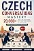 Czech Conversations Mastery: 20,000+ Real-Life Situations with Questions, Answers & Translations (Beginner to Advanced)