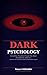 Dark Psychology: Everything They Never Taught You About Manipulation, Influence, and the Art of Never Being Controlled Again