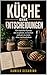Küche ohne Entscheidungen: Ein einfaches System, um zu planen, zu kochen und gut zu essen, ohne nachzudenken (Roh und ungefiltert) (German Edition)