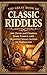 The Great Book of Classic Riddles: 300 Clever and Timeless Brain Teasers with Organized Answer Sections for Endless Fun. (Kids Riddles (4-8) 1)