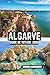 Algarve Guide De Voyage 2026: Escapades côtières ensoleillées à travers le sud du Portugal, des villes charmantes comme Lagos et Faro, des falaises ... l'océan Atlantique en Europe (French Edition)