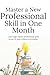 Master a New Professional Skill in One Month: A Step-by-Step System to Learn Faster, Stay Consistent, and Build Career-Boosting Skills in Just 30 Days