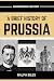 A Brief History of Prussia:...