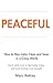 PEACEFUL: How to Stay Calm, Clear and Unshaken in a Crazy World (Change your habits, change your life Book 12)
