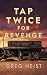 Tap Twice for Revenge by Greg Heist
