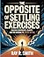 The Opposite Of Settling Exercises: Building Confidence, Clarity, and the Courage to Choose Better