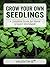 Grow Your Own Seedlings - A Complete Guide for Home Growers Worldwide: The Complete Guide to Starting Seeds Indoors, Raising Healthy Transplants, and Getting More from Your Vegetable Garden