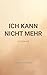 Ich Kann Nicht Mehr: Ich Höre Auf (German Edition)