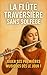 La Flûte Traversière Sans Solfège: Jouer Ses Premières Musiques Dès le Jour 1 (French Edition)
