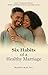 Six Habits of a Healthy Marriage: How to Build Trust, Deep Connection, and Lasting Love