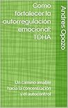 Como fortalecer la autorregulación emocional: TDHA: Un camino amable hacia la concentración y el autocontrol (Spanish Edition)