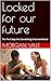 Locked for our future: The ...