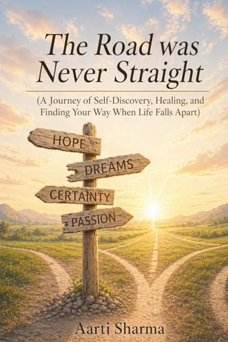 The Road Was Never Straight: A Journey of Self-Discovery, Healing, and Finding Your Way When Life Falls Apart (Kindle Edition)