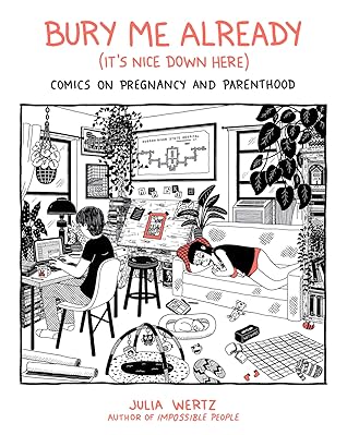 Bury Me Already (It's Nice Down Here): Comics on Pregnancy and Parenthood