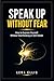 SPEAK UP WITHOUT FEAR : How to Express Yourself Without Overthinking or Self-Doubt