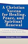 A Christian Novena for Healing, Peace, and Spiritual Renewal: A Faith-Filled Prayer Companion for Every Day