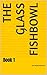 The Glass Fishbowl: Book 1
