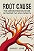 Root Cause: The Unforgiving Discipline of Finding the Real Problem