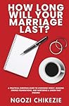 How Long Will Your Marriage Last?: A Practical Christian Guide to Choosing Wisely, Building Strong Foundations, and Nurturing a Union That Endures