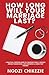 How Long Will Your Marriage Last?: A Practical Christian Guide to Choosing Wisely, Building Strong Foundations, and Nurturing a Union That Endures
