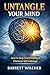 Untangle Your Mind: How to Stop Overthinking, Eliminate Self Sabotage, and Cultivate the Art of Decisive Action with Total Mental Clarity