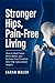 Stronger Hips, Pain-Free Living: How to Heal Faster, Move Better, and Reclaim Your Freedom After Hip replacement surgery