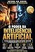 O Poder da Inteligência Artificial : O Guia definitivo para entender, aplicar e prosperar na nova era da IA (Portuguese Edition)