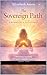 The Sovereign Path: A Journey Back To Yourself: Reclaiming Your Body, Your Truth & Your Inner Authority
