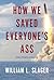 How We Saved Everyone's Ass: And Other Lessons