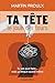 Ta tête te joue des tours: Tu sais quoi faire… mais ça bloque quand même (French Edition)