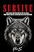 SURVIVE Resilience and Preparation for the Chaos: From Urban Survival to Building an Off-Grid Homestead