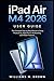 iPad Air M4 2026 User Guide: The Complete Step-by-Step Manual to Setup, Productivity, Apple Pencil, Multitasking, and Hidden Features